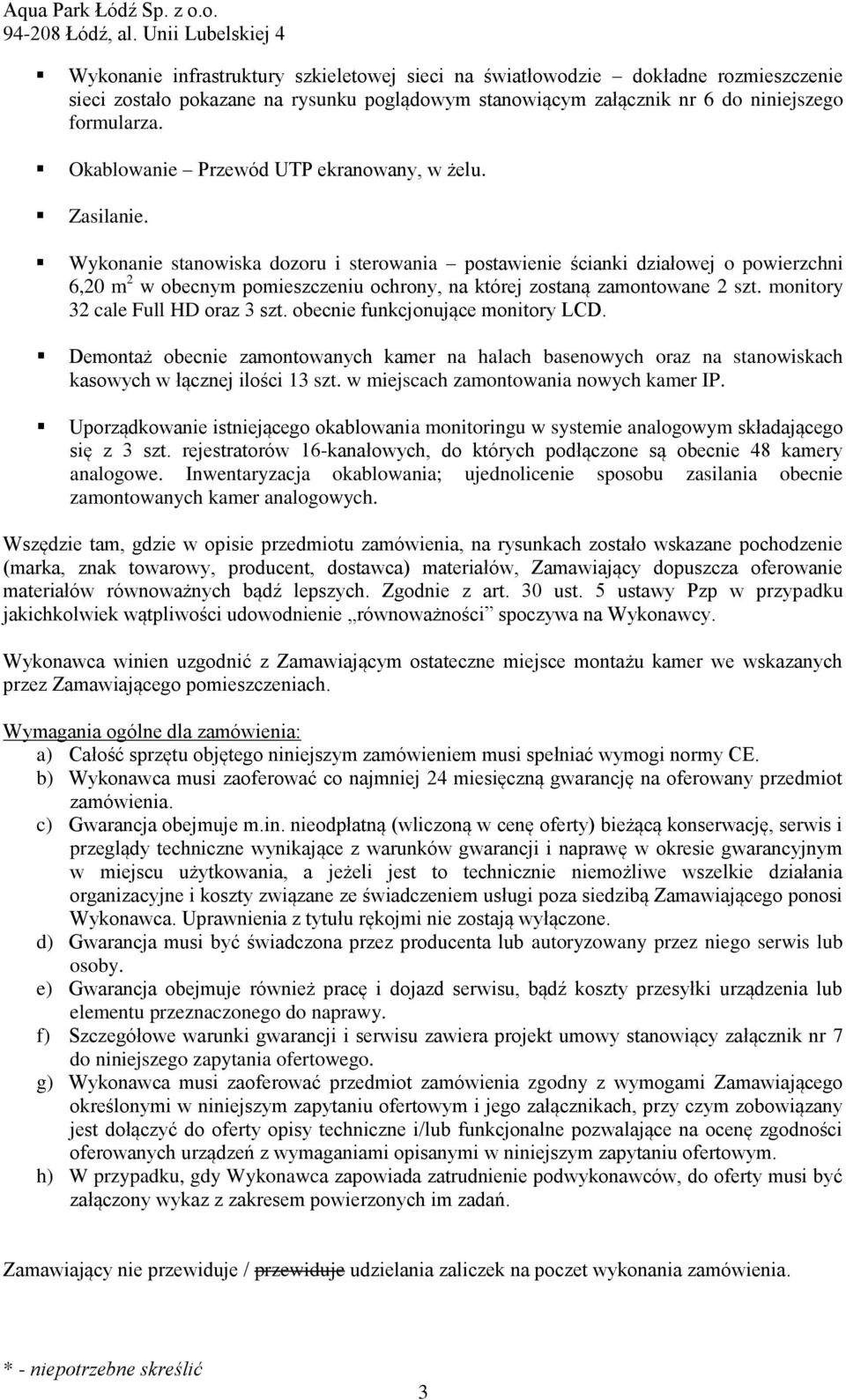 Wykonanie stanowiska dozoru i sterowania postawienie ścianki działowej o powierzchni 6,20 m 2 w obecnym pomieszczeniu ochrony, na której zostaną zamontowane 2 szt. monitory 32 cale Full HD oraz 3 szt.