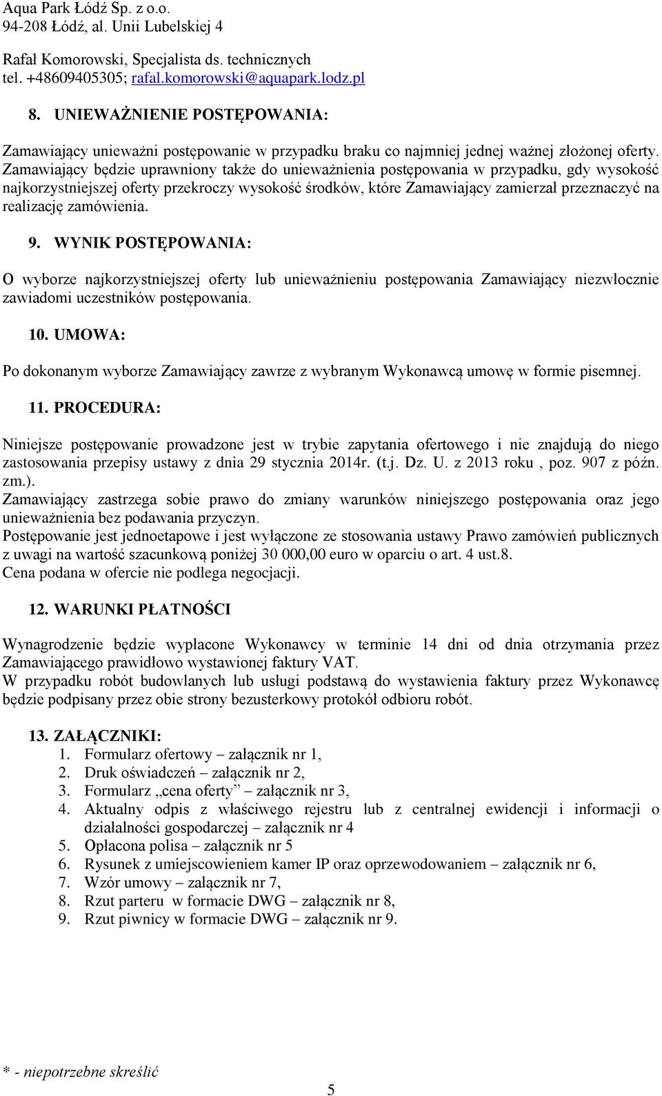 Zamawiający będzie uprawniony także do unieważnienia postępowania w przypadku, gdy wysokość najkorzystniejszej oferty przekroczy wysokość środków, które Zamawiający zamierzał przeznaczyć na