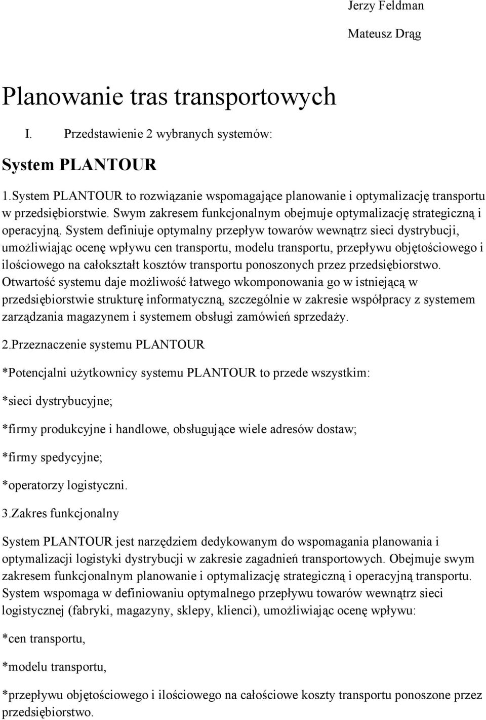 System definiuje optymalny przepływ towarów wewnątrz sieci dystrybucji, umożliwiając ocenę wpływu cen transportu, modelu transportu, przepływu objętościowego i ilościowego na całokształt kosztów