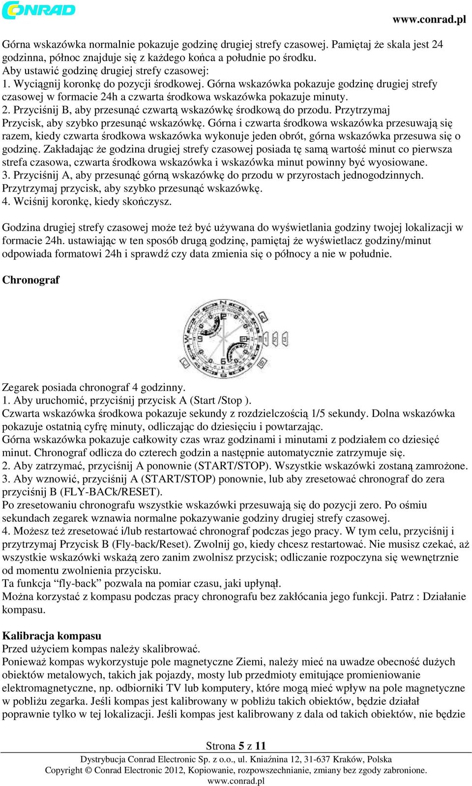 Górna wskazówka pokazuje godzinę drugiej strefy czasowej w formacie 24h a czwarta środkowa wskazówka pokazuje minuty. 2. Przyciśnij B, aby przesunąć czwartą wskazówkę środkową do przodu.