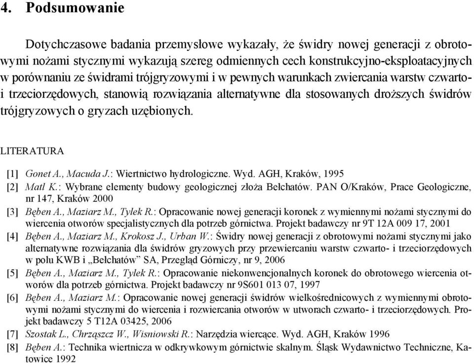 LITERATURA [1] Gonet A., Macuda J.: Wiertnictwo hydrologiczne. Wyd. AGH, Kraków, 1995 [2] Matl K.: Wybrane elementy budowy geologicznej złoża Bełchatów.
