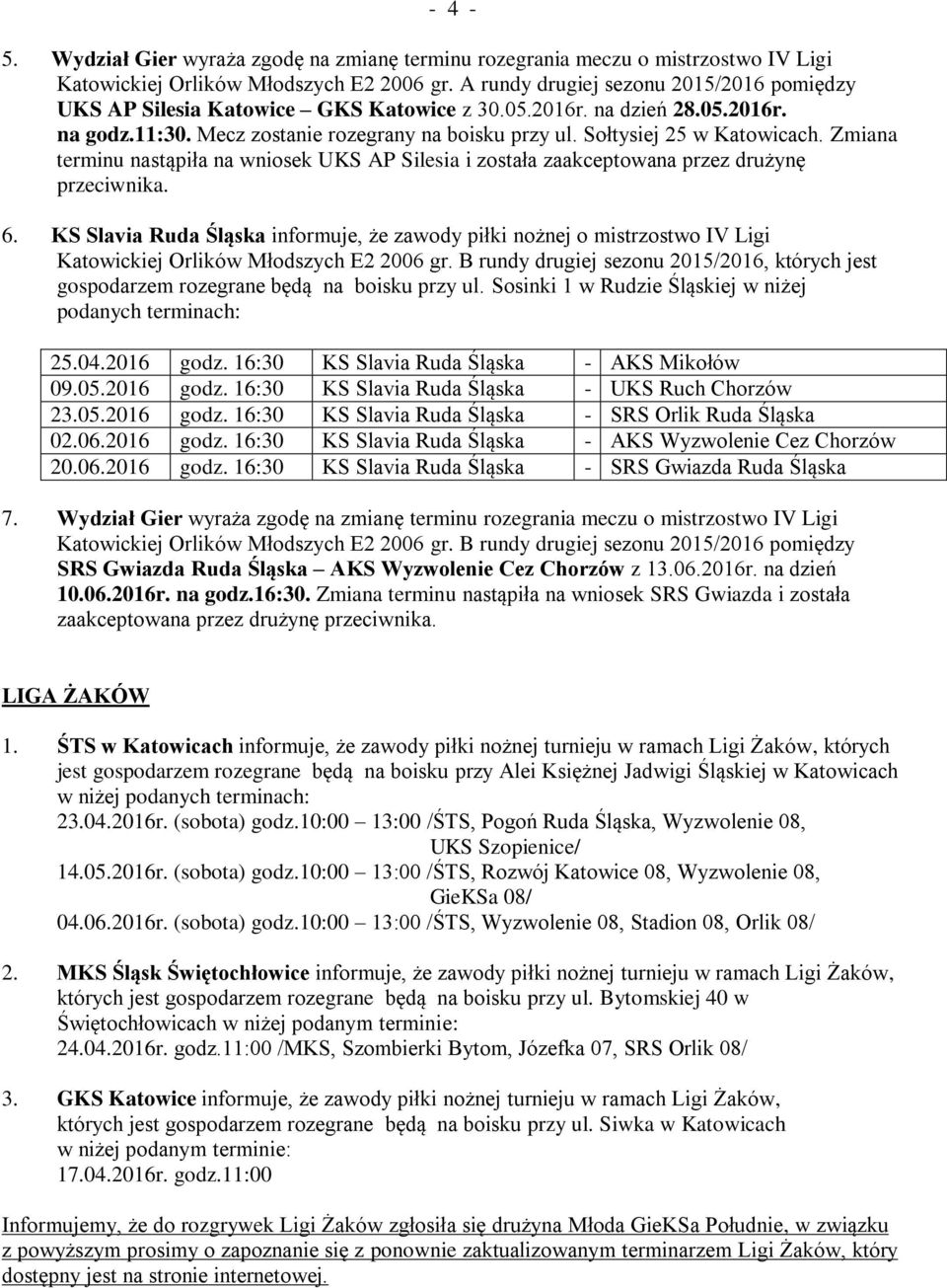 Zmiana terminu nastąpiła na wniosek UKS AP Silesia i została zaakceptowana przez drużynę przeciwnika. 6.