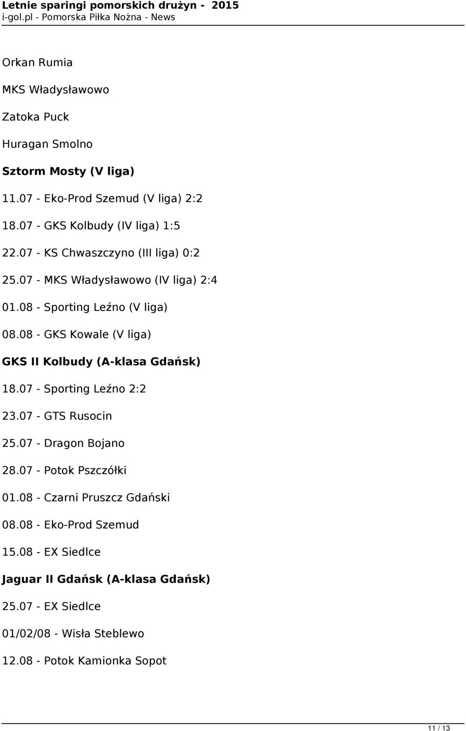08 - GKS Kowale (V liga) GKS II Kolbudy (A-klasa Gdańsk) 18.07 - Sporting Leźno 2:2 23.07 - GTS Rusocin 25.07 - Dragon Bojano 28.