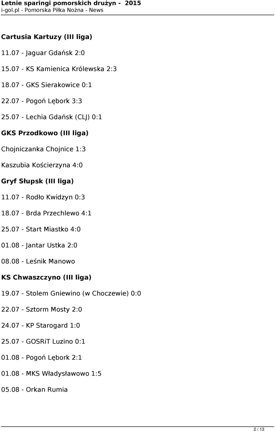 07 - Rodło Kwidzyn 0:3 18.07 - Brda Przechlewo 4:1 25.07 - Start Miastko 4:0 01.08 - Jantar Ustka 2:0 08.08 - Leśnik Manowo KS Chwaszczyno (III liga) 19.