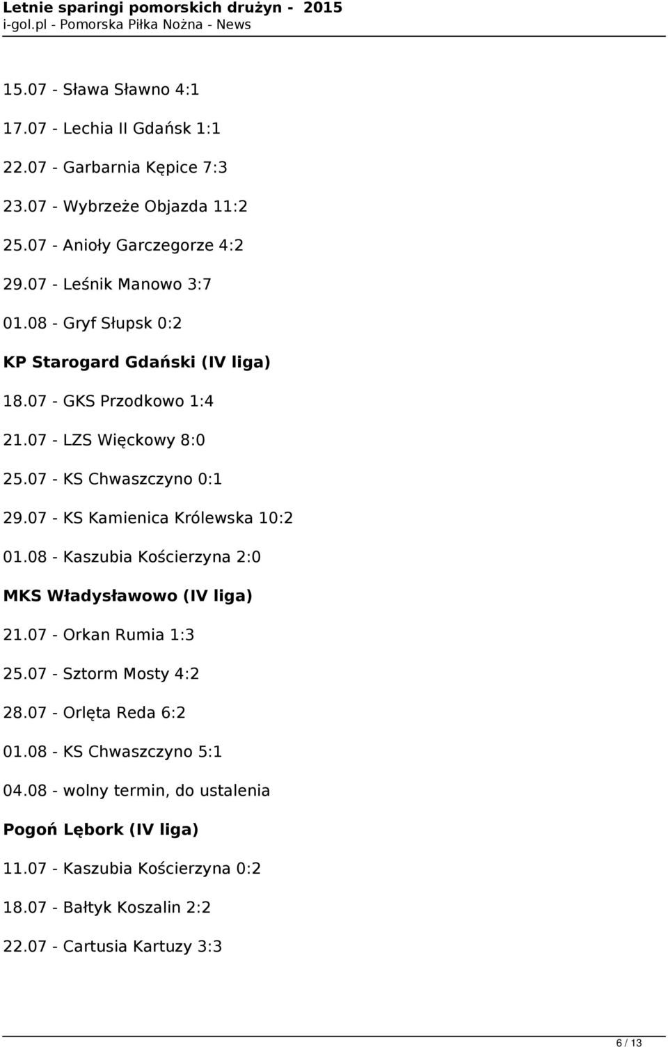 07 - KS Kamienica Królewska 10:2 01.08 - Kaszubia Kościerzyna 2:0 MKS Władysławowo (IV liga) 21.07 - Orkan Rumia 1:3 25.07 - Sztorm Mosty 4:2 28.