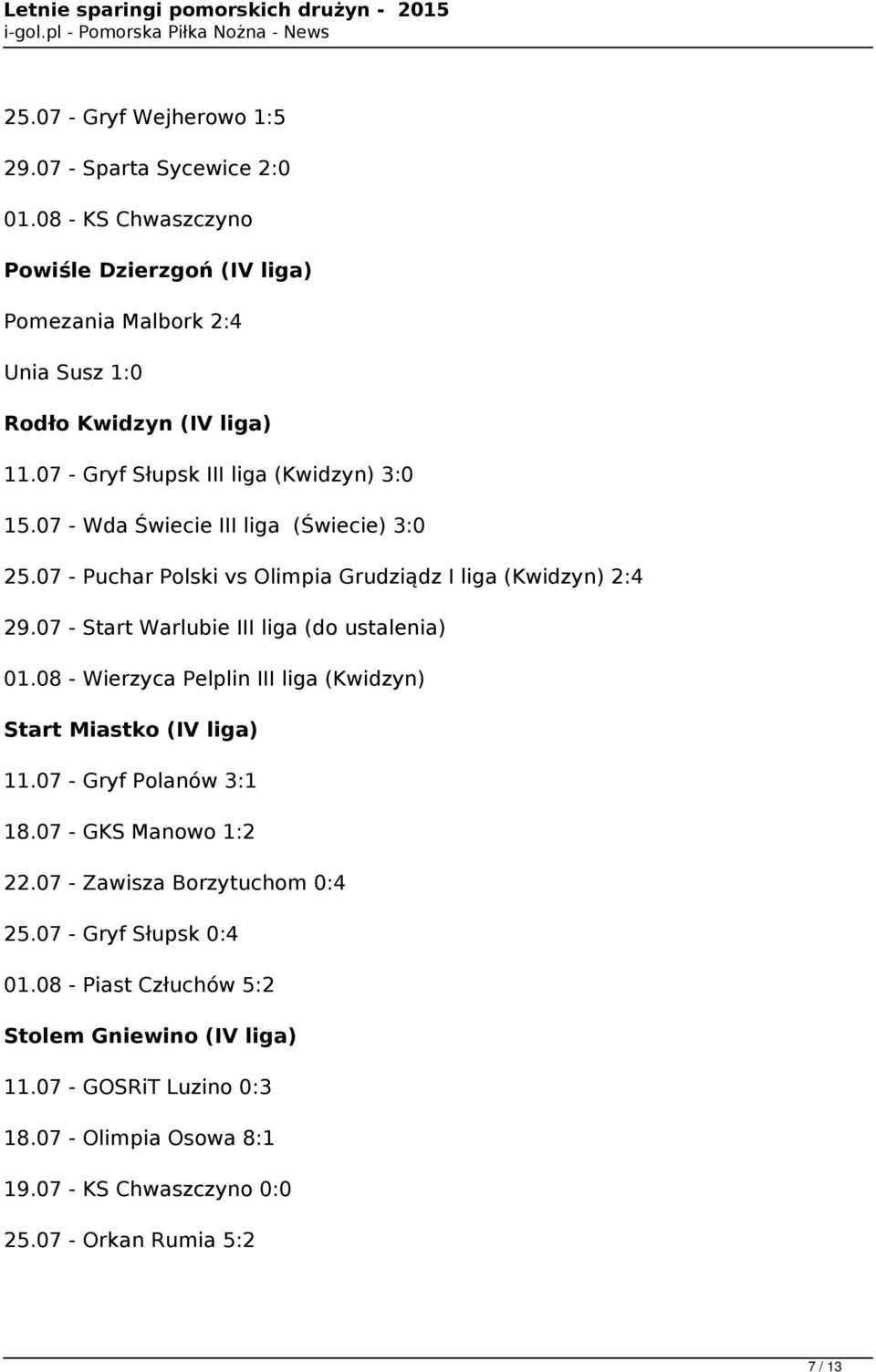 07 - Start Warlubie III liga (do ustalenia) 01.08 - Wierzyca Pelplin III liga (Kwidzyn) Start Miastko (IV liga) 11.07 - Gryf Polanów 3:1 18.07 - GKS Manowo 1:2 22.