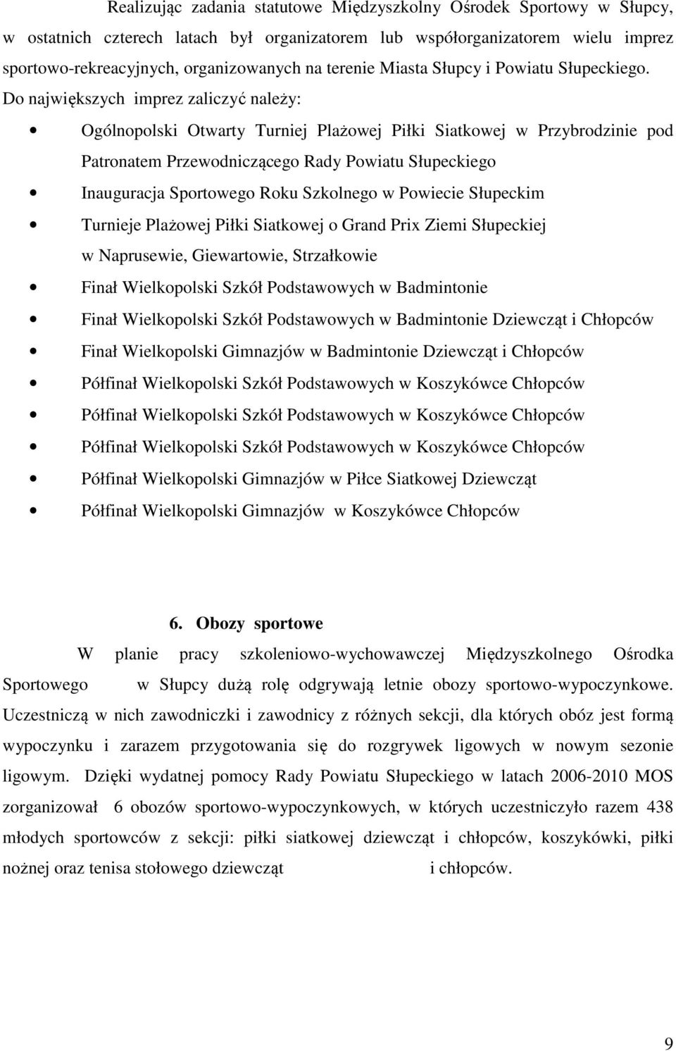 Do największych imprez zaliczyć należy: Ogólnopolski Otwarty Turniej Plażowej Piłki Siatkowej w Przybrodzinie pod Patronatem Przewodniczącego Rady Powiatu Słupeckiego Inauguracja Sportowego Roku