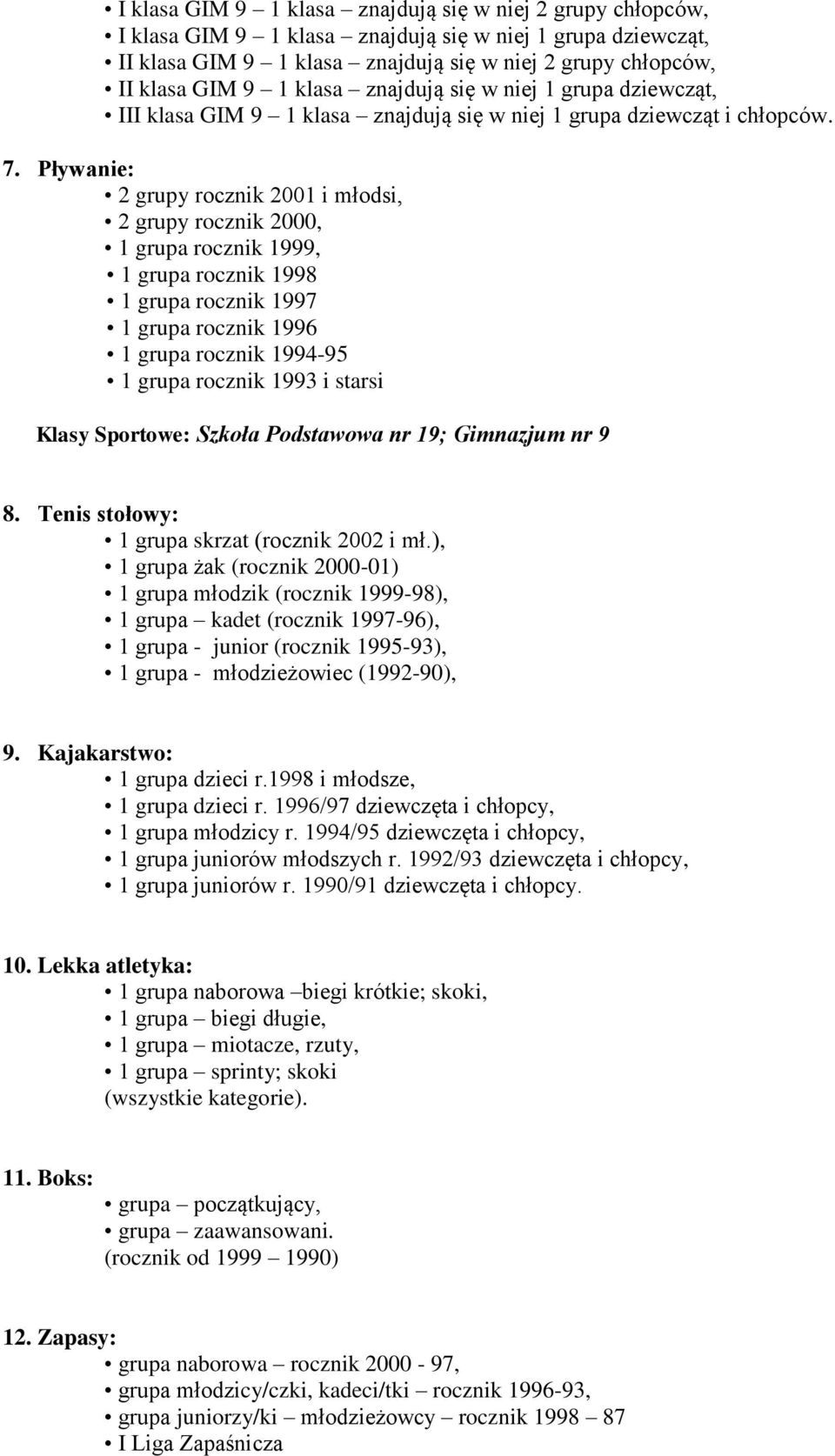 Pływanie: 2 grupy rocznik 2001 i młodsi, 2 grupy rocznik 2000, 1 grupa rocznik 1999, 1 grupa rocznik 1998 1 grupa rocznik 1997 1 grupa rocznik 1996 1 grupa rocznik 1994-95 1 grupa rocznik 1993 i