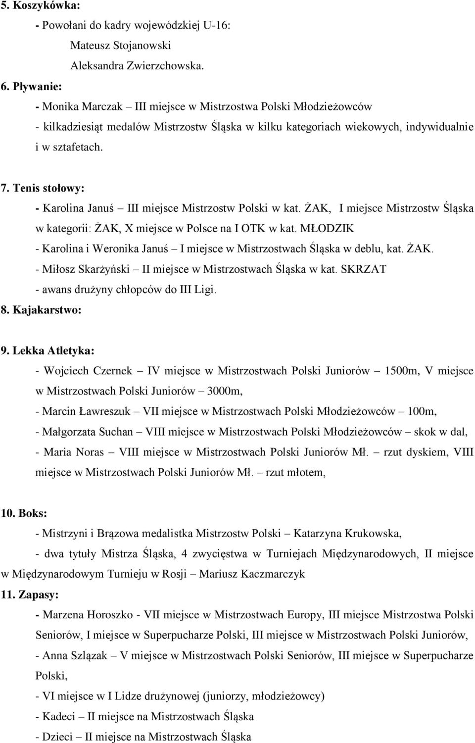 Tenis stołowy: - Karolina Januś III miejsce Mistrzostw Polski w kat. ŻAK, I miejsce Mistrzostw Śląska w kategorii: ŻAK, X miejsce w Polsce na I OTK w kat.