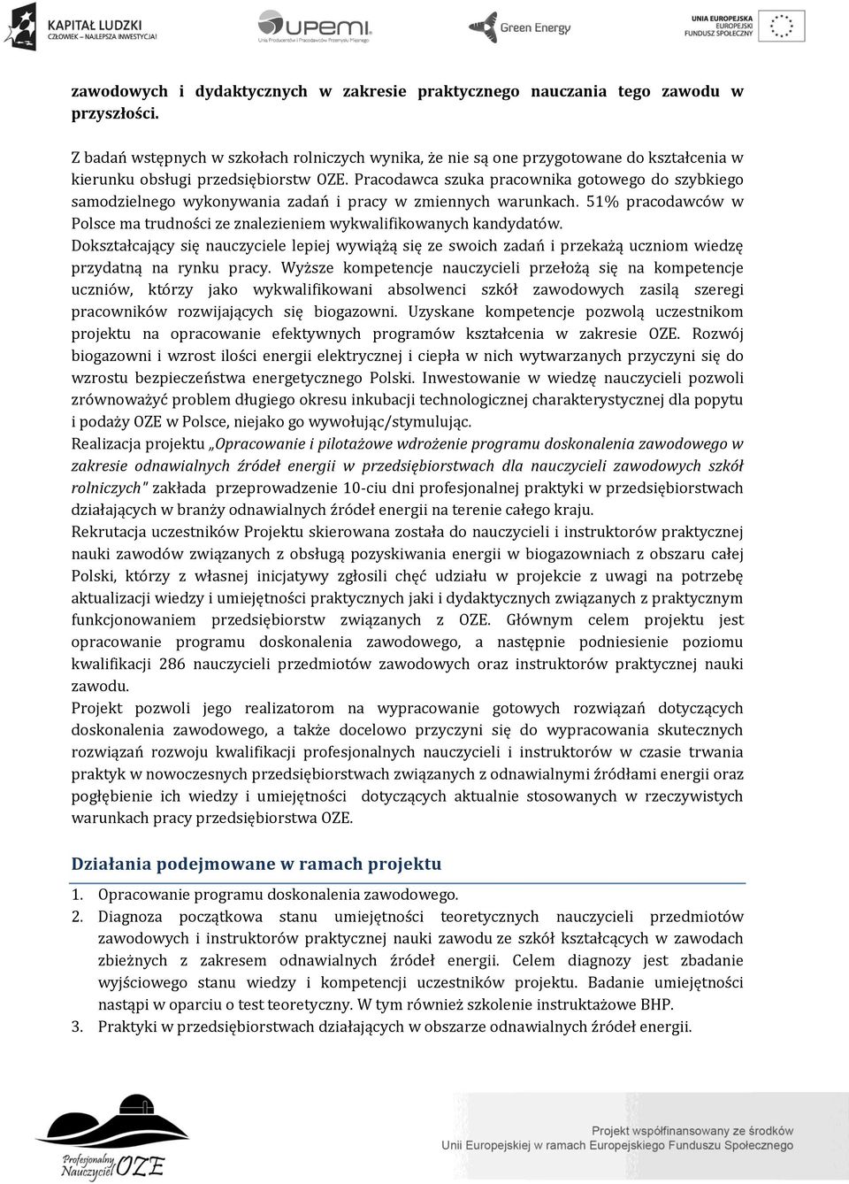 Pracodawca szuka pracownika gotowego szybkiego samodzielnego wykonywania zadań i pracy w zmiennych warunkach. 51% pracodawców w Polsce ma trudności ze znalezieniem wykwalifikowanych kandydatów.