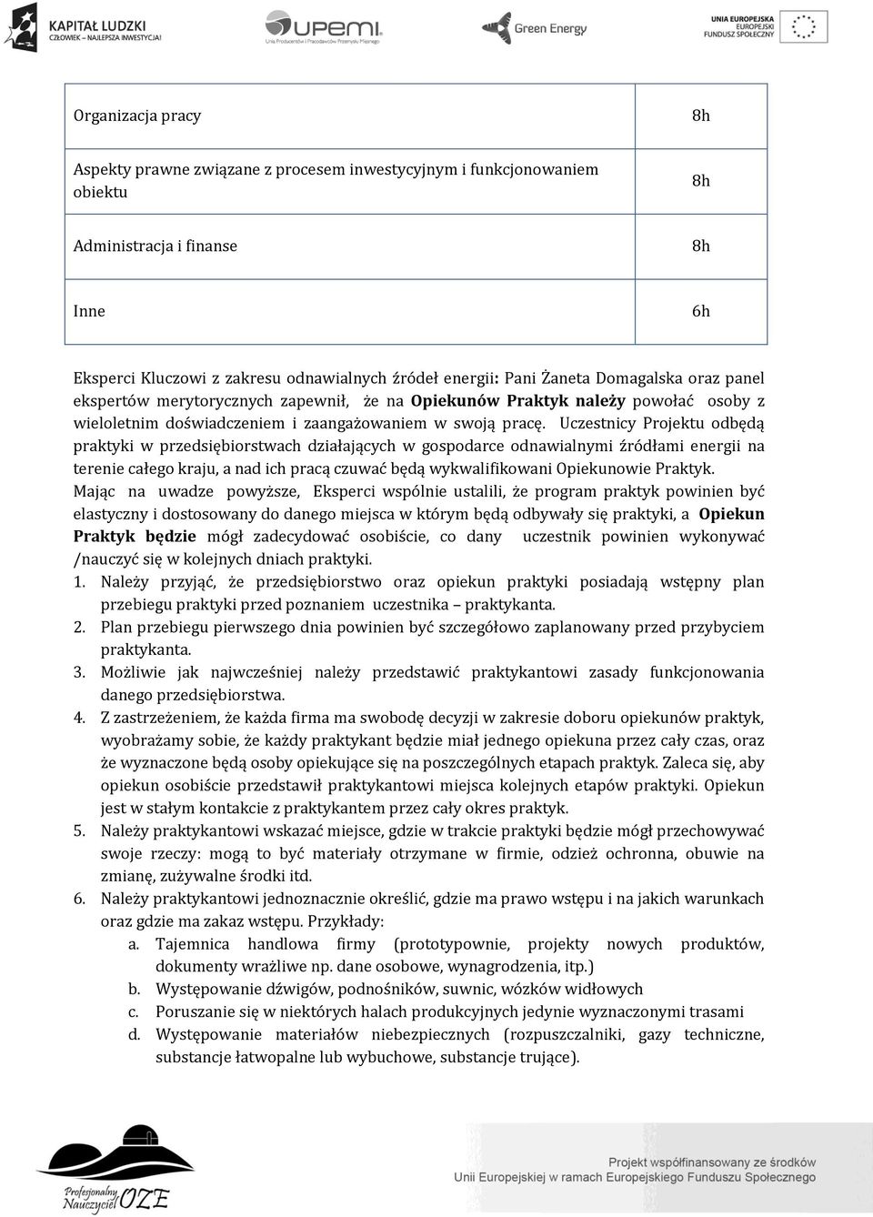 Uczestnicy Projektu odbędą praktyki w przedsiębiorstwach działających w gospodarce odnawialnymi źródłami energii na terenie całego kraju, a nad ich pracą czuwać będą wykwalifikowani Opiekunowie