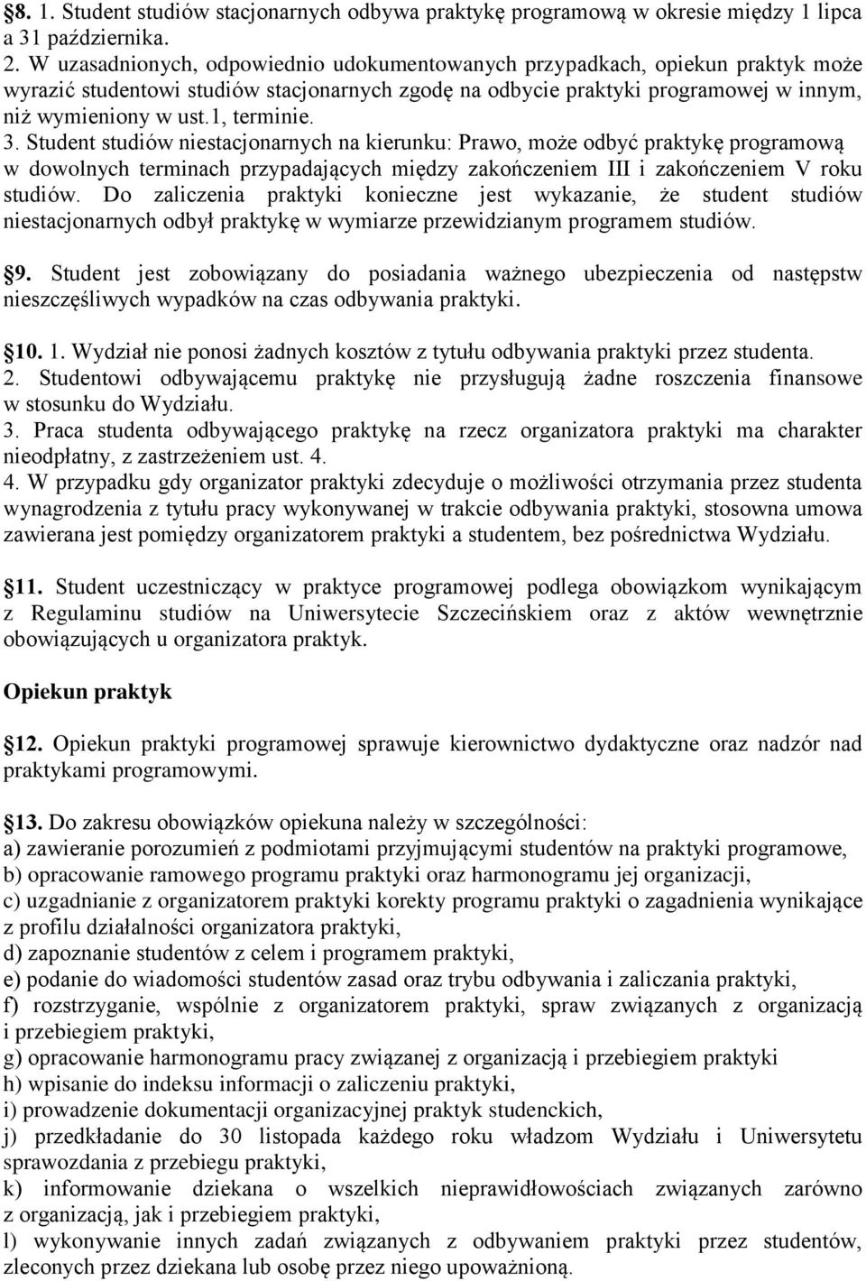 1, terminie. 3. Student studiów niestacjonarnych na kierunku: Prawo, może odbyć praktykę programową w dowolnych terminach przypadających między zakończeniem III i zakończeniem V roku studiów.