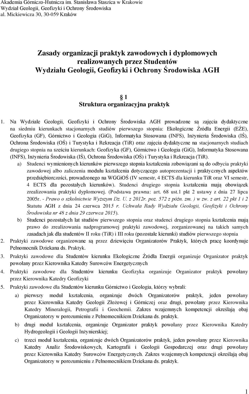 1. Na Wydziale Geologii, Geofizyki i Ochrony Środowiska AGH prowadzone są zajęcia dydaktyczne na siedmiu kierunkach stacjonarnych studiów pierwszego stopnia: Ekologiczne Źródła Energii (EŹE),