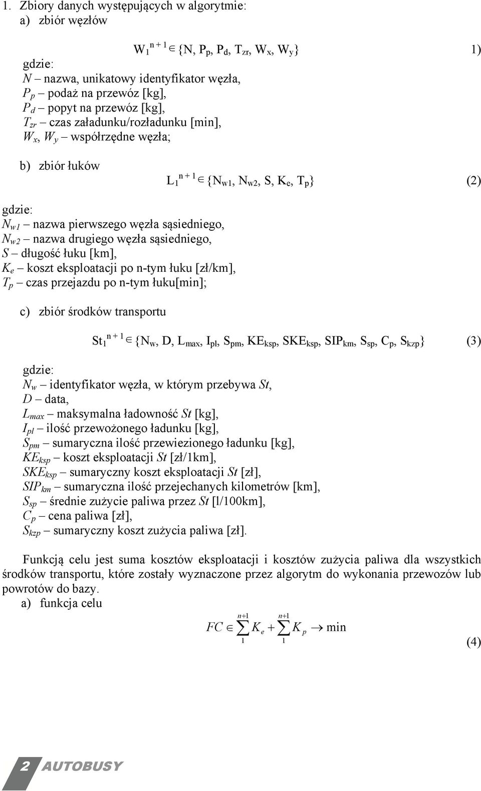 e koszt eksploatacji po -tym łuku [zł/km], T p czas przejazdu po -tym łuku[mi]; c) zbiór środków trasportu St + {N w, D, L max, I pl, S pm, KE ksp, SKE ksp, SIP km, S sp, C p, S kzp } (3) N w