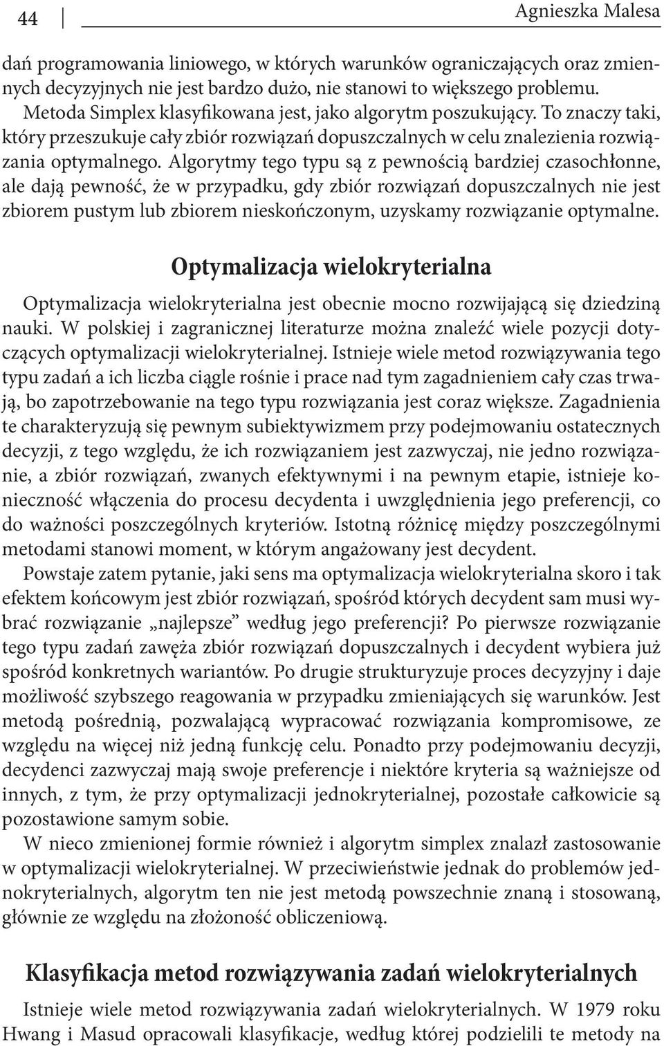 Algorytmy tego typu są z pewnością bardziej czasochłonne, ale dają pewność, że w przypadku, gdy zbiór rozwiązań dopuszczalnych nie jest zbiorem pustym lub zbiorem nieskończonym, uzyskamy rozwiązanie