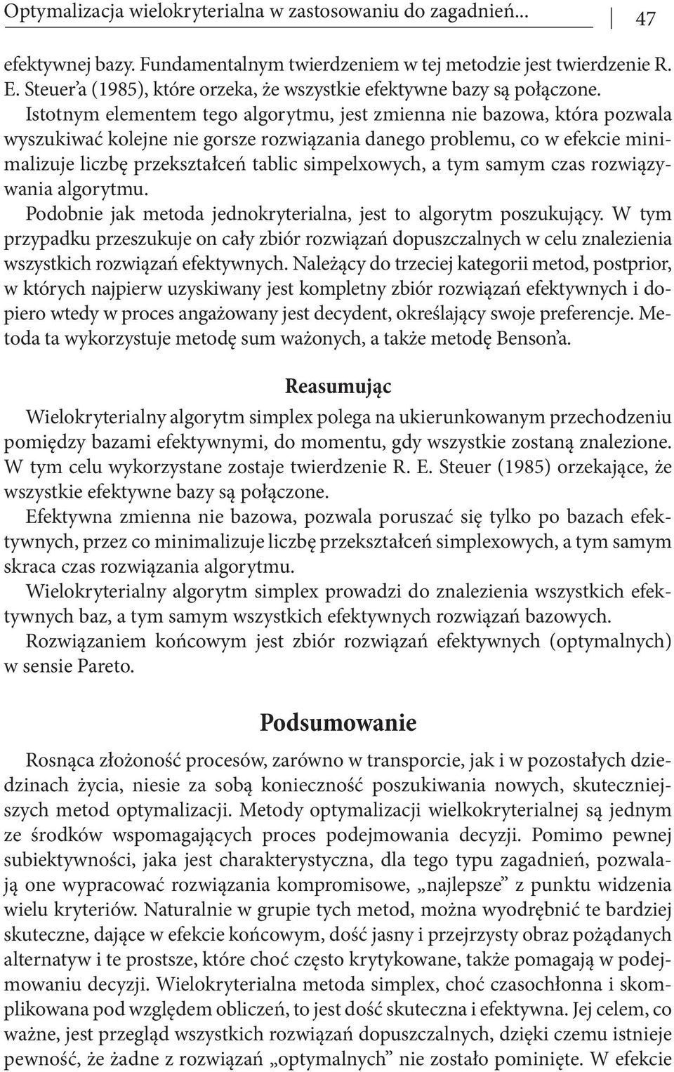 Istotnym elementem tego algorytmu, jest zmienna nie bazowa, która pozwala wyszukiwać kolejne nie gorsze rozwiązania danego problemu, co w efekcie minimalizuje liczbę przekształceń tablic