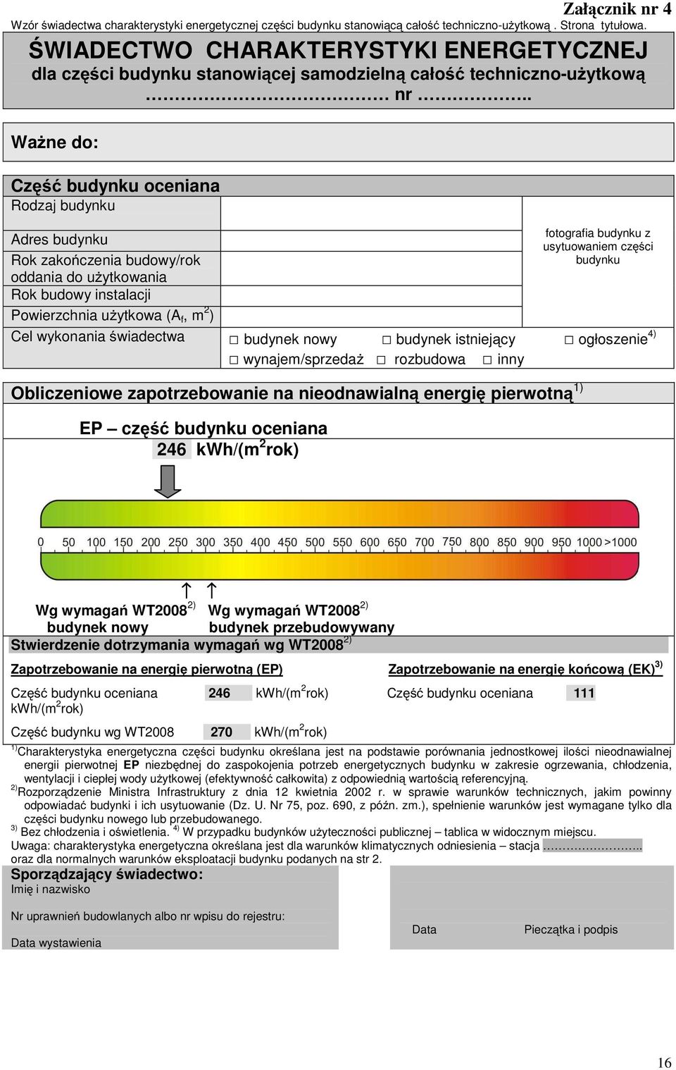 . WaŜne do: Część budynku oceniana Rodzaj budynku Adres budynku Rok zakończenia budowy/rok oddania do uŝytkowania Rok budowy instalacji Powierzchnia uŝytkowa (A f, m 2 ) fotografia budynku z