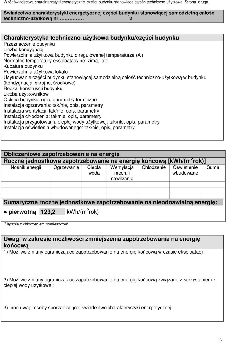 kondygnacji Powierzchnia uŝytkowa budynku o regulowanej temperaturze (A f ) Normalne temperatury eksploatacyjne: zima, lato Kubatura budynku Powierzchnia uŝytkowa lokalu Usytuowanie części budynku