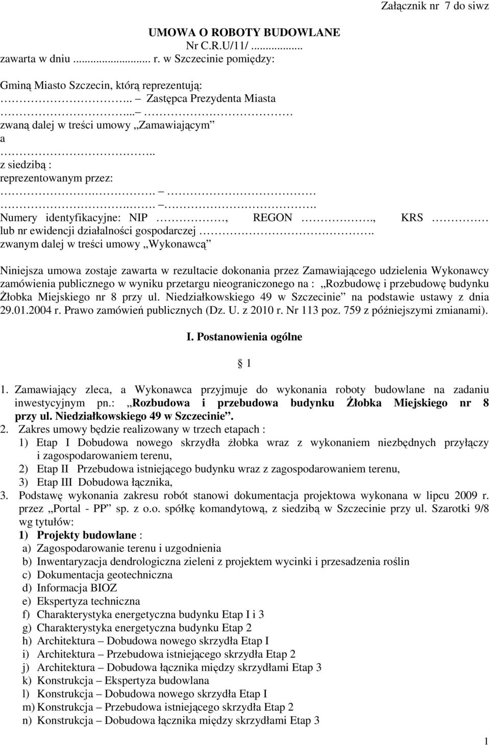 zwanym dalej w treści umowy Wykonawcą Niniejsza umowa zostaje zawarta w rezultacie dokonania przez Zamawiającego udzielenia Wykonawcy zamówienia publicznego w wyniku przetargu nieograniczonego na :