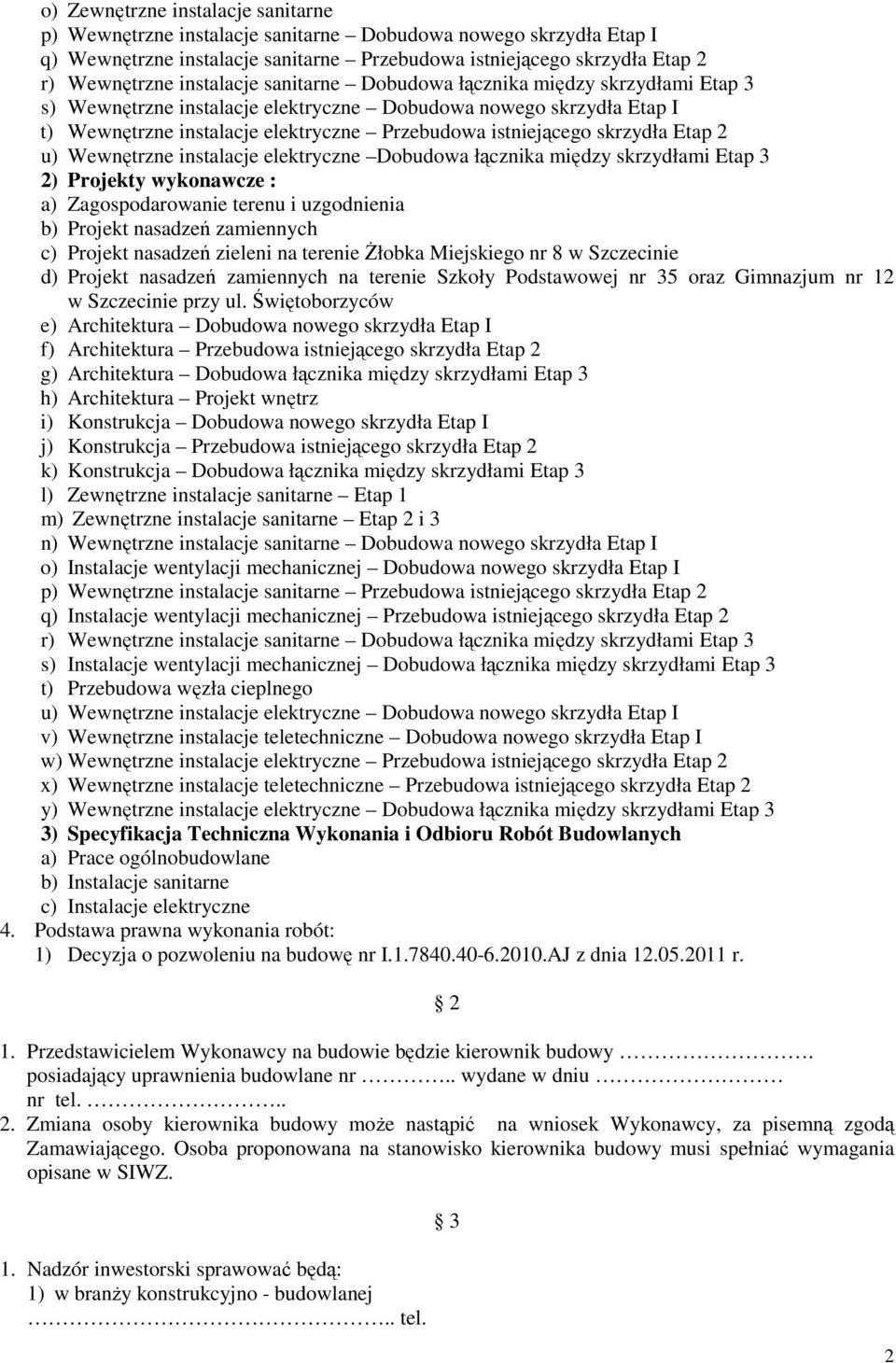 skrzydła Etap 2 u) Wewnętrzne instalacje elektryczne Dobudowa łącznika między skrzydłami Etap 3 2) Projekty wykonawcze : a) Zagospodarowanie terenu i uzgodnienia b) Projekt nasadzeń zamiennych c)