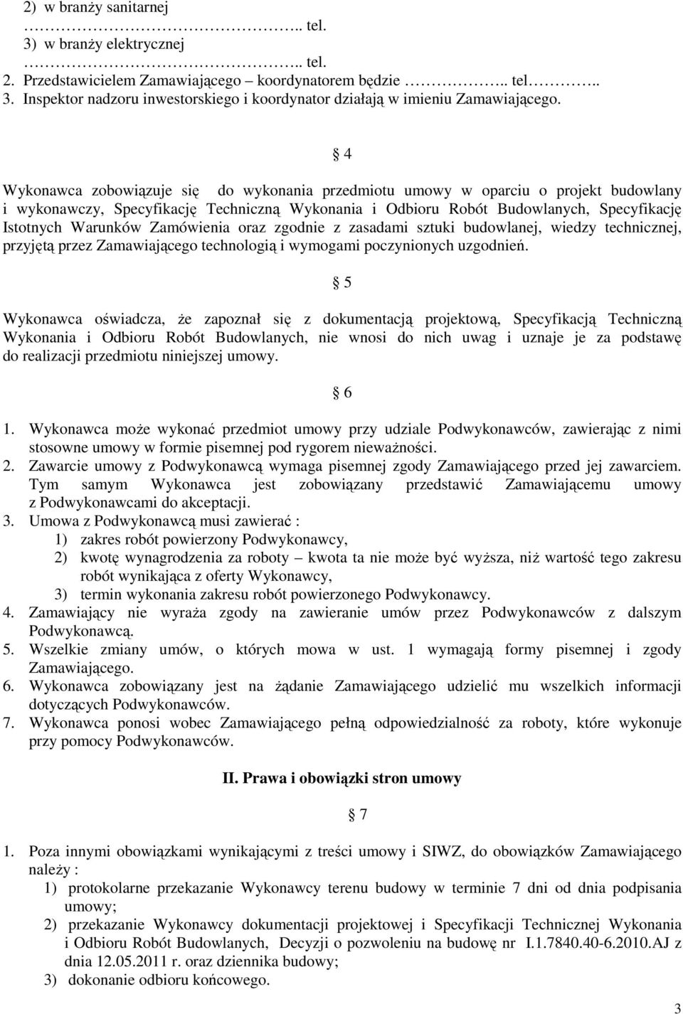 Zamówienia oraz zgodnie z zasadami sztuki budowlanej, wiedzy technicznej, przyjętą przez Zamawiającego technologią i wymogami poczynionych uzgodnień.