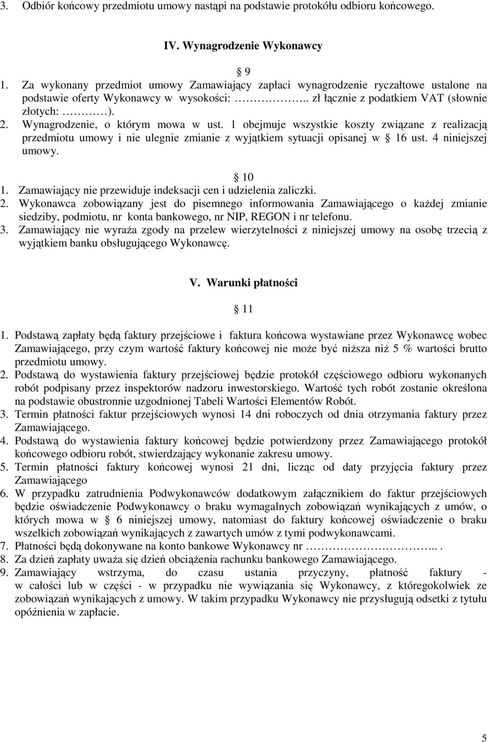 Wynagrodzenie, o którym mowa w ust. 1 obejmuje wszystkie koszty związane z realizacją przedmiotu umowy i nie ulegnie zmianie z wyjątkiem sytuacji opisanej w 16 ust. 4 niniejszej umowy. 10 1.