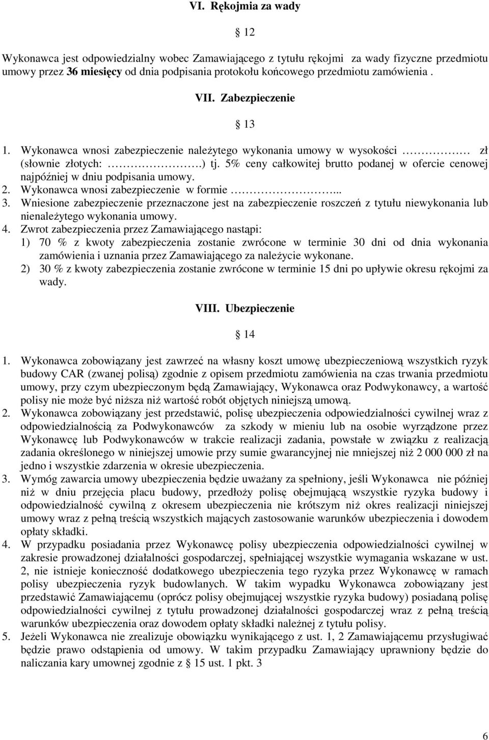 5% ceny całkowitej brutto podanej w ofercie cenowej najpóźniej w dniu podpisania umowy. 2. Wykonawca wnosi zabezpieczenie w formie... 3.