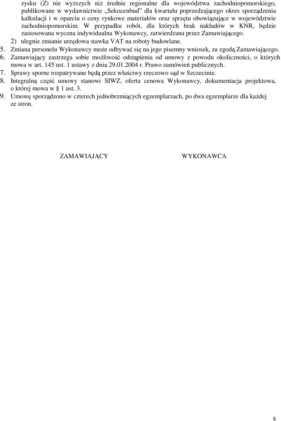 W przypadku robót, dla których brak nakładów w KNR, będzie zastosowana wycena indywidualna Wykonawcy, zatwierdzana przez Zamawiającego. 2) ulegnie zmianie urzędowa stawka VAT na roboty budowlane. 5.