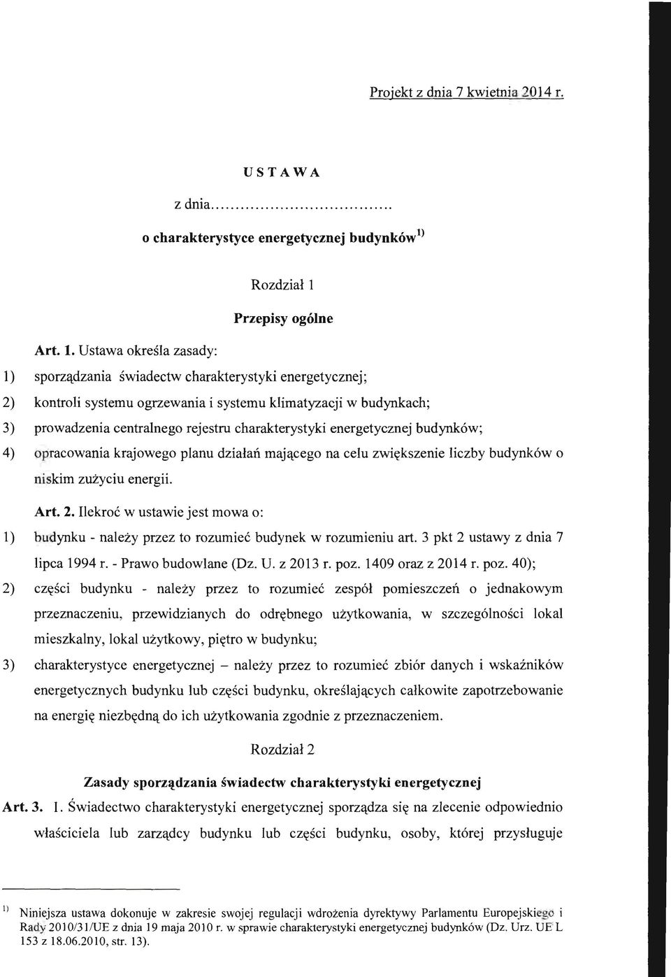 Ustawa określa zasady: l) sporządzania świadectw charakterystyki energetycznej; 2) kontroli systemu ogrzewania i systemu klimatyzacji w budynkach; 3) prowadzenia centralnego rejestru charakterystyki