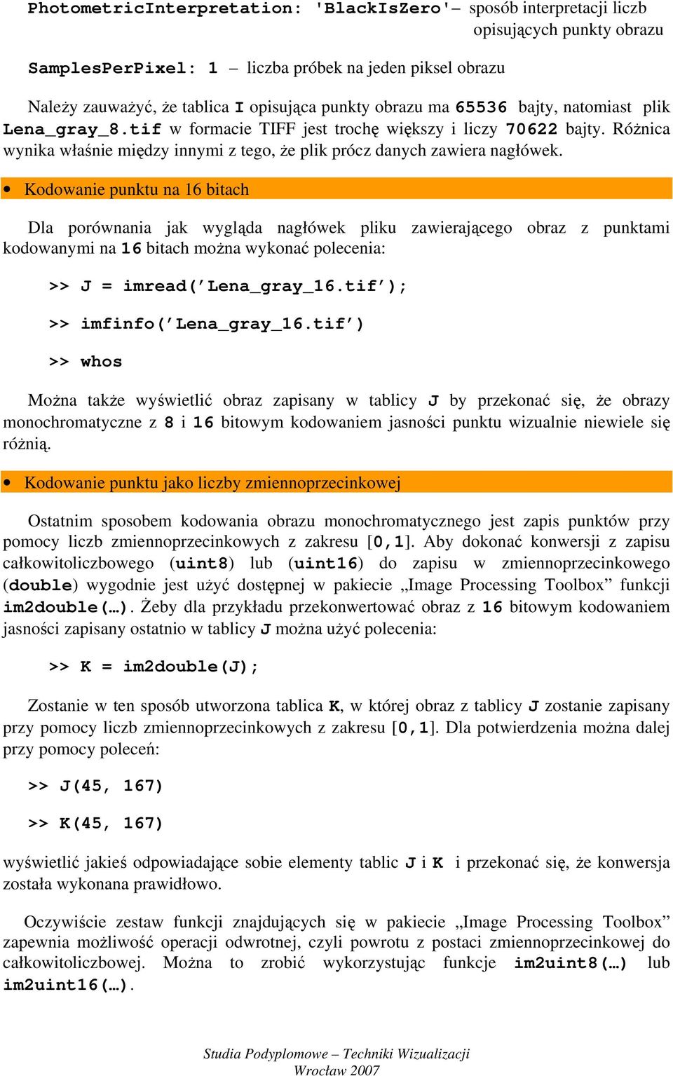 Kodowanie punktu na 16 bitach Dla porównania jak wygląda nagłówek pliku zawierającego obraz z punktami kodowanymi na 16 bitach można wykonać polecenia: >> J = imread( Lena_gray_16.