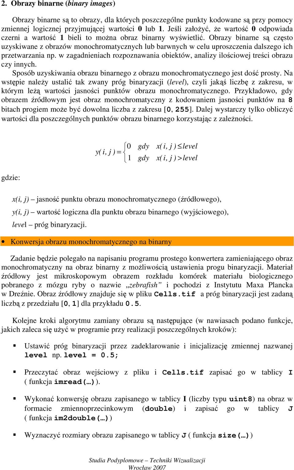 Obrazy binarne są często uzyskiwane z obrazów monochromatycznych lub barwnych w celu uproszczenia dalszego ich przetwarzania np.