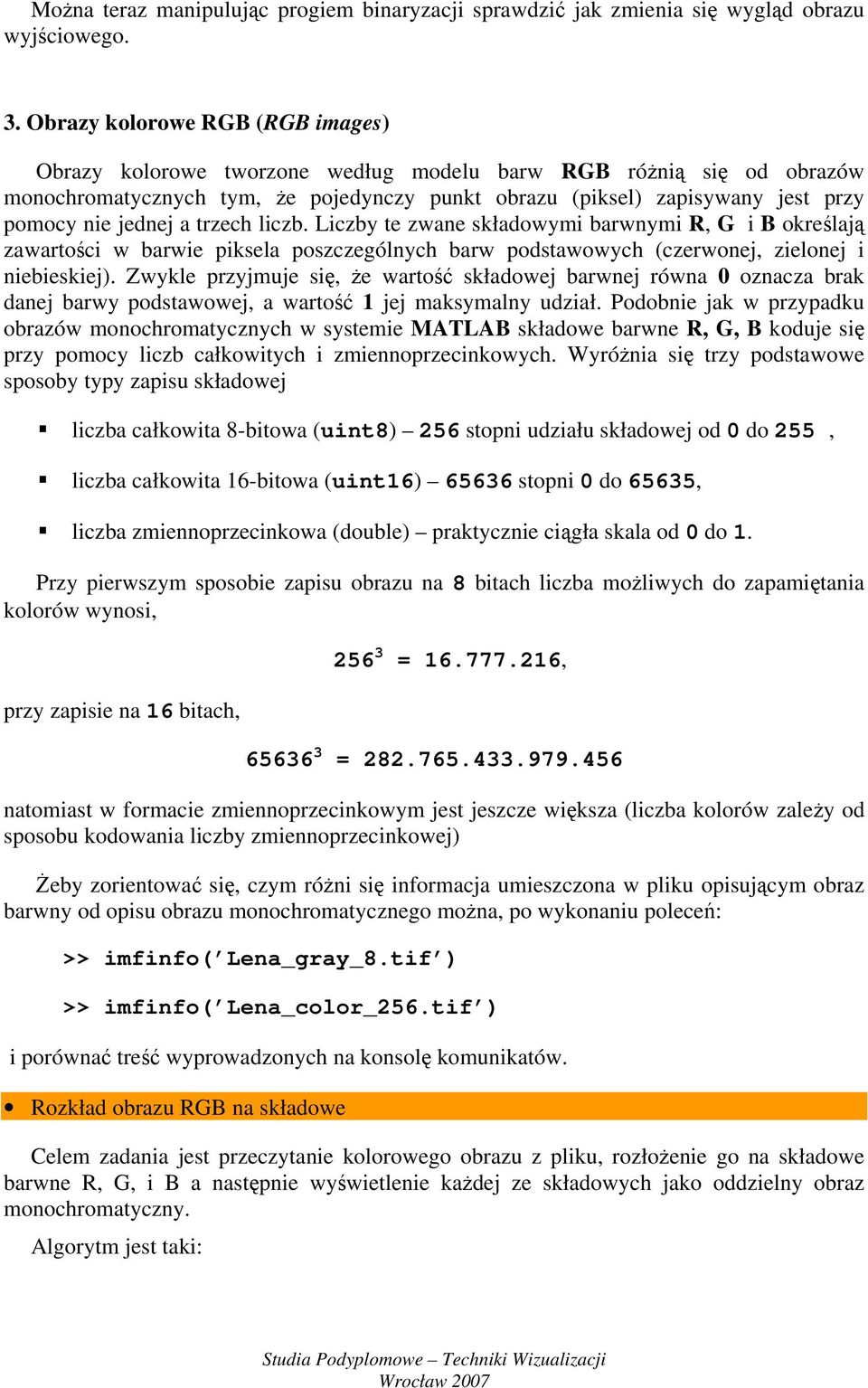 jednej a trzech liczb. Liczby te zwane składowymi barwnymi R, G i B określają zawartości w barwie piksela poszczególnych barw podstawowych (czerwonej, zielonej i niebieskiej).