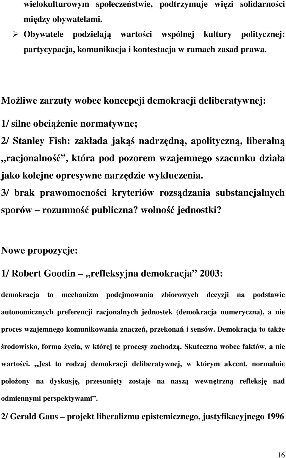 Możliwe zarzuty wobec koncepcji demokracji deliberatywnej: 1/ silne obciążenie normatywne; 2/ Stanley Fish: zakłada jakąś nadrzędną, apolityczną, liberalną racjonalność, która pod pozorem wzajemnego