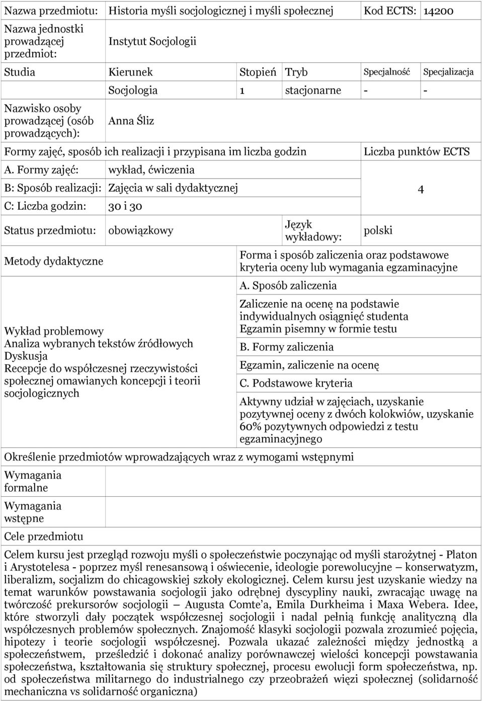 Formy zajęć: wykład, ćwiczenia B: Sposób realizacji: Zajęcia w sali dydaktycznej C: Liczba godzin: 30 i 30 Status przedmiotu: Metody dydaktyczne obowiązkowy Wykład problemowy Analiza wybranych