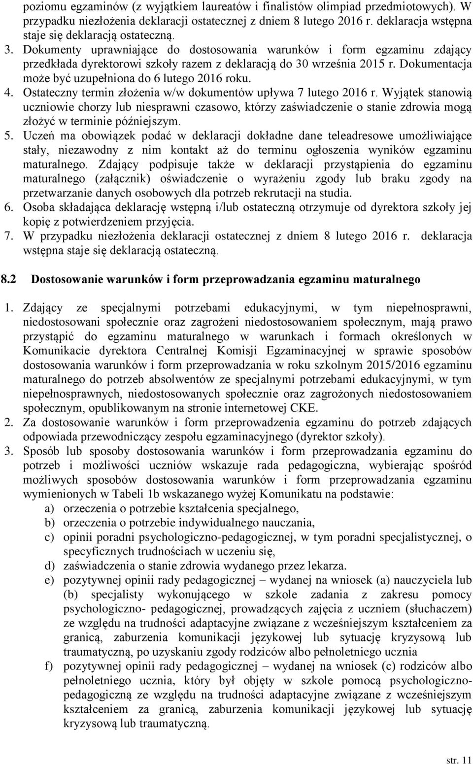 Dokumentacja może być uzupełniona do 6 lutego 2016 roku. 4. Ostateczny termin złożenia w/w dokumentów upływa 7 lutego 2016 r.