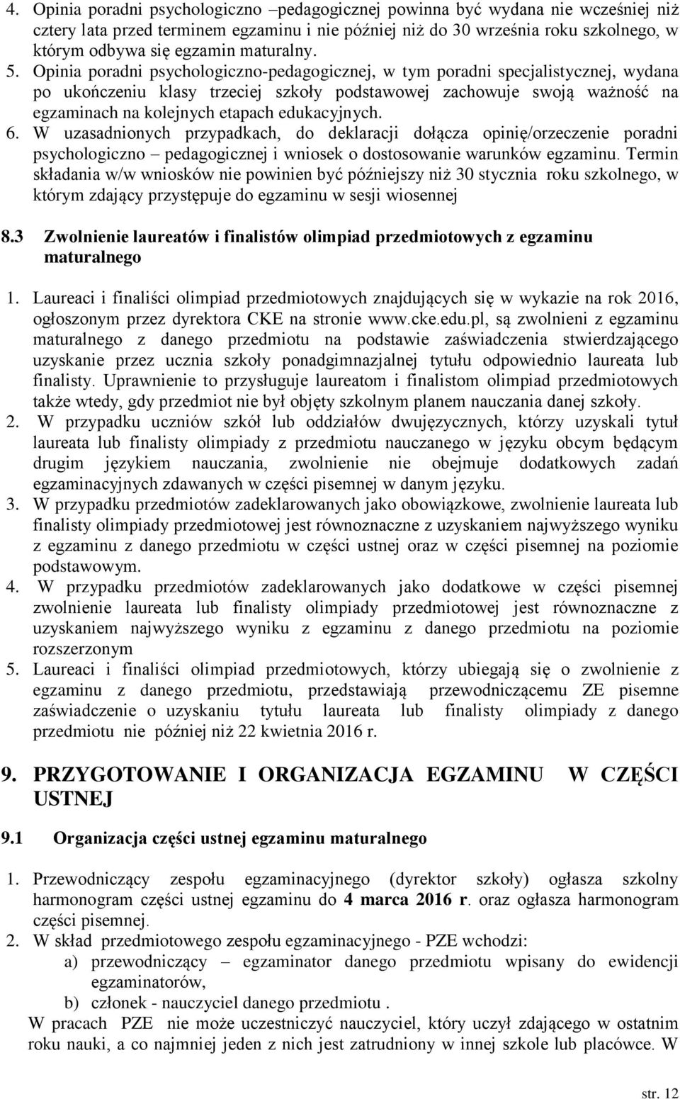 Opinia poradni psychologiczno-pedagogicznej, w tym poradni specjalistycznej, wydana po ukończeniu klasy trzeciej szkoły podstawowej zachowuje swoją ważność na egzaminach na kolejnych etapach