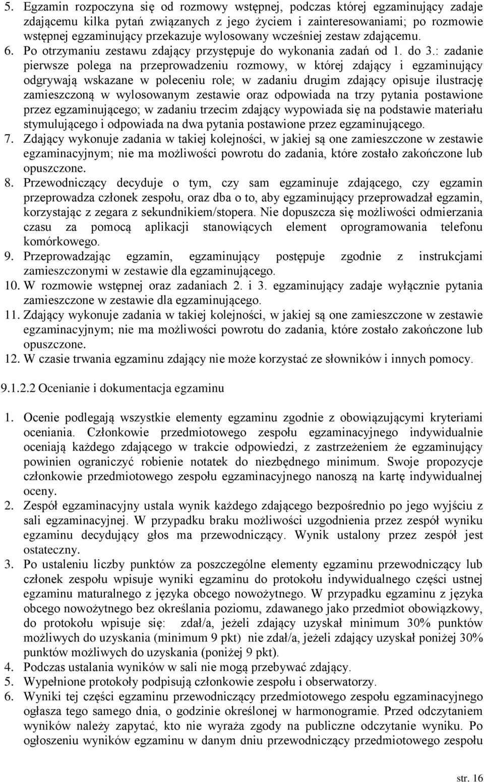 : zadanie pierwsze polega na przeprowadzeniu rozmowy, w której zdający i egzaminujący odgrywają wskazane w poleceniu role; w zadaniu drugim zdający opisuje ilustrację zamieszczoną w wylosowanym