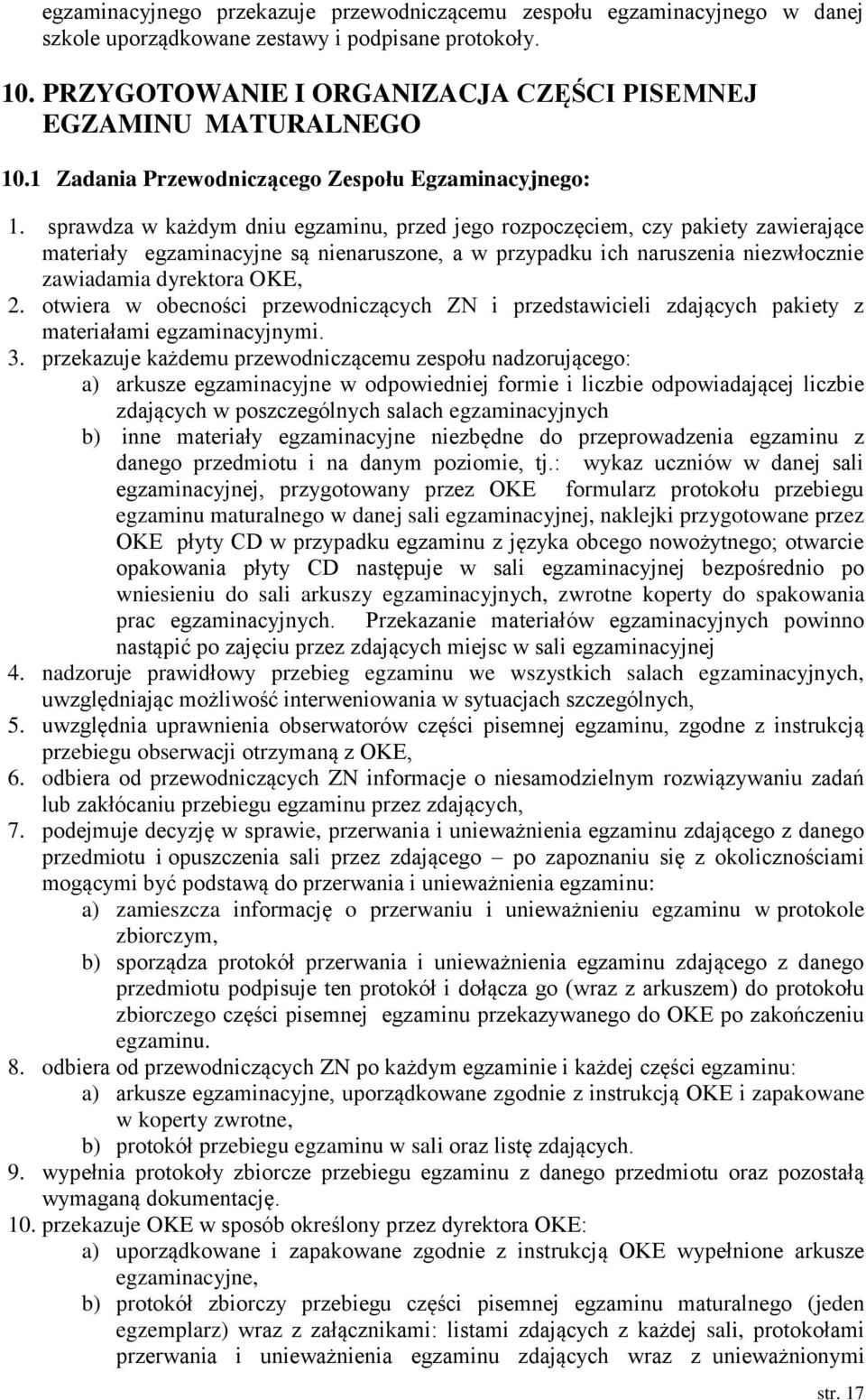 sprawdza w każdym dniu egzaminu, przed jego rozpoczęciem, czy pakiety zawierające materiały egzaminacyjne są nienaruszone, a w przypadku ich naruszenia niezwłocznie zawiadamia dyrektora OKE, 2.