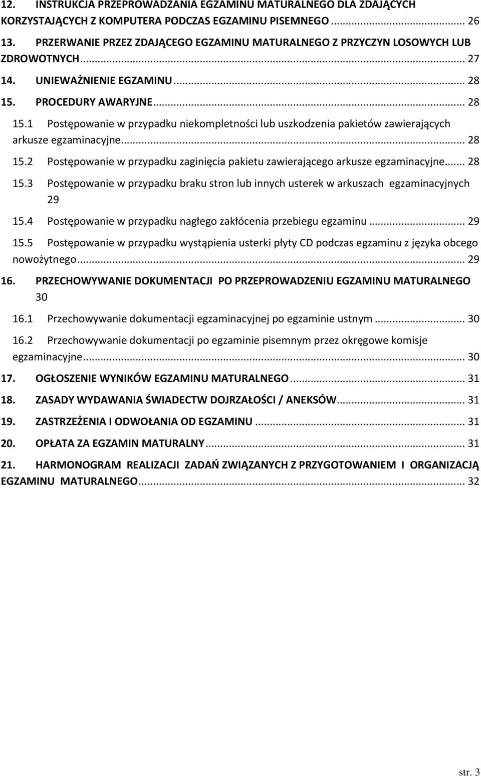 PROCEDURY AWARYJNE... 28 15.1 Postępowanie w przypadku niekompletności lub uszkodzenia pakietów zawierających arkusze egzaminacyjne... 28 15.2 Postępowanie w przypadku zaginięcia pakietu zawierającego arkusze egzaminacyjne.