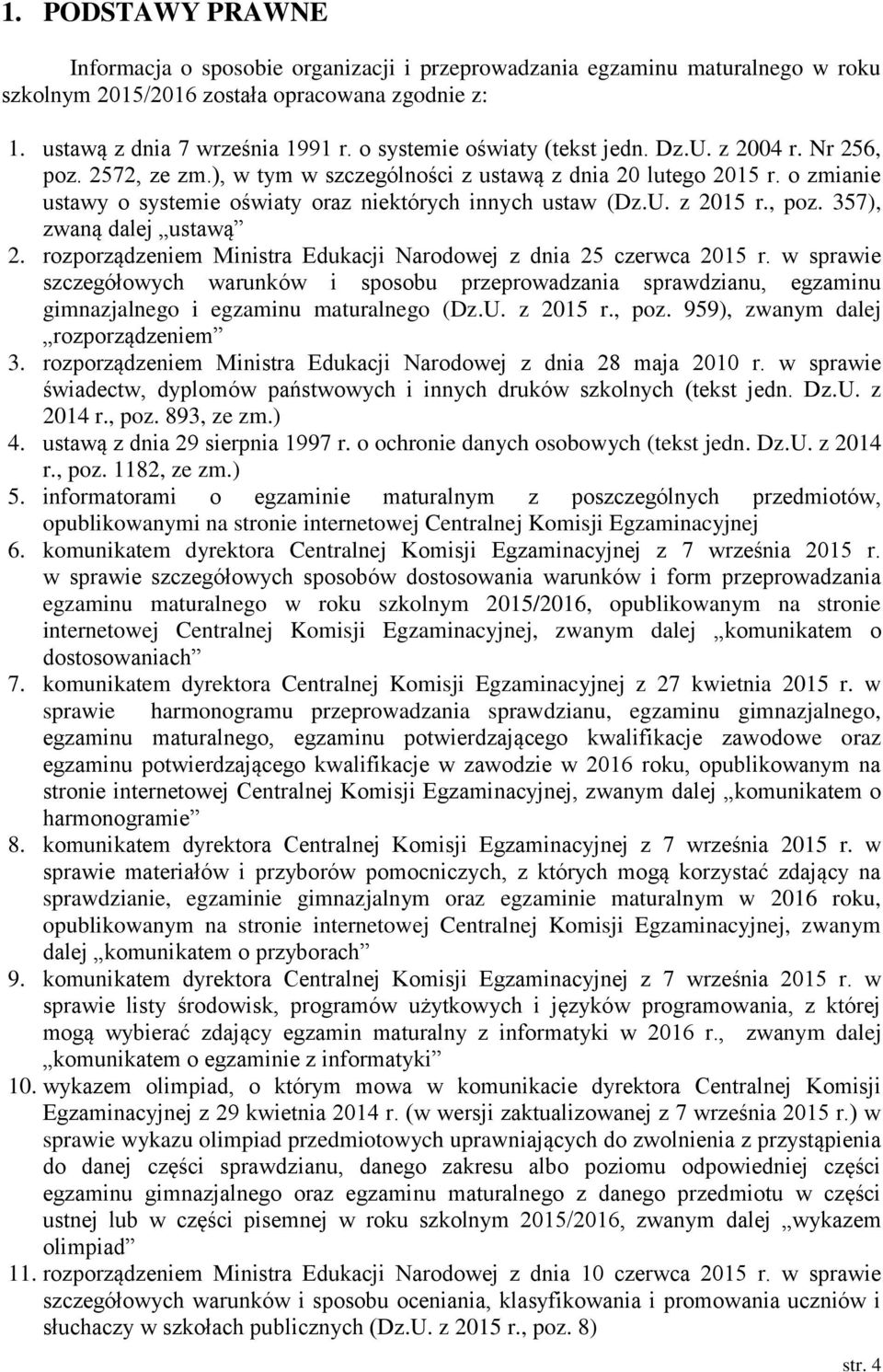 o zmianie ustawy o systemie oświaty oraz niektórych innych ustaw (Dz.U. z 2015 r., poz. 357), zwaną dalej ustawą 2. rozporządzeniem Ministra Edukacji Narodowej z dnia 25 czerwca 2015 r.