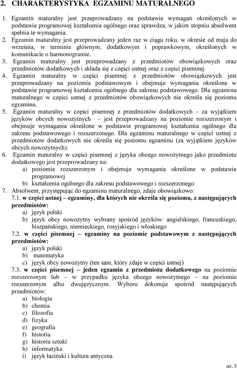 Egzamin maturalny jest przeprowadzany jeden raz w ciągu roku, w okresie od maja do września, w terminie głównym, dodatkowym i poprawkowym, określonych w komunikacie o harmonogramie. 3.