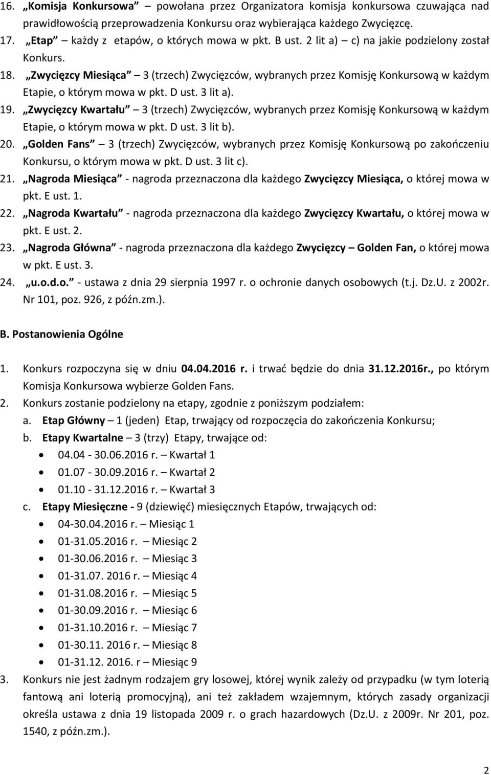 Zwycięzcy Miesiąca 3 (trzech) Zwycięzców, wybranych przez Komisję Konkursową w każdym Etapie, o którym mowa w pkt. D ust. 3 lit a). 19.