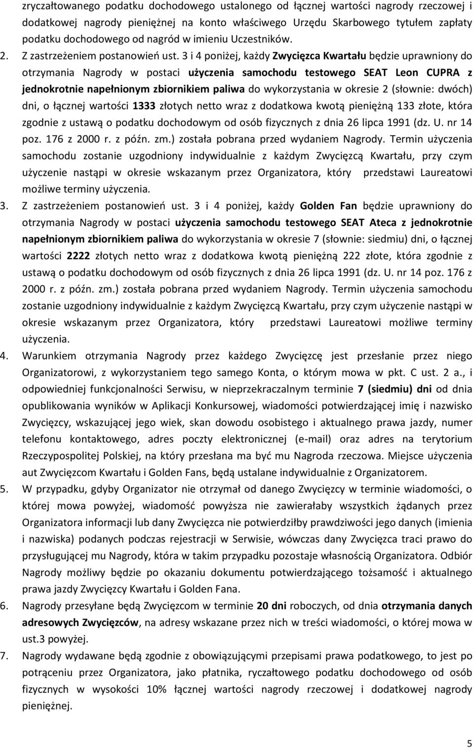 3 i 4 poniżej, każdy Zwycięzca Kwartału będzie uprawniony do otrzymania Nagrody w postaci użyczenia samochodu testowego SEAT Leon CUPRA z jednokrotnie napełnionym zbiornikiem paliwa do wykorzystania