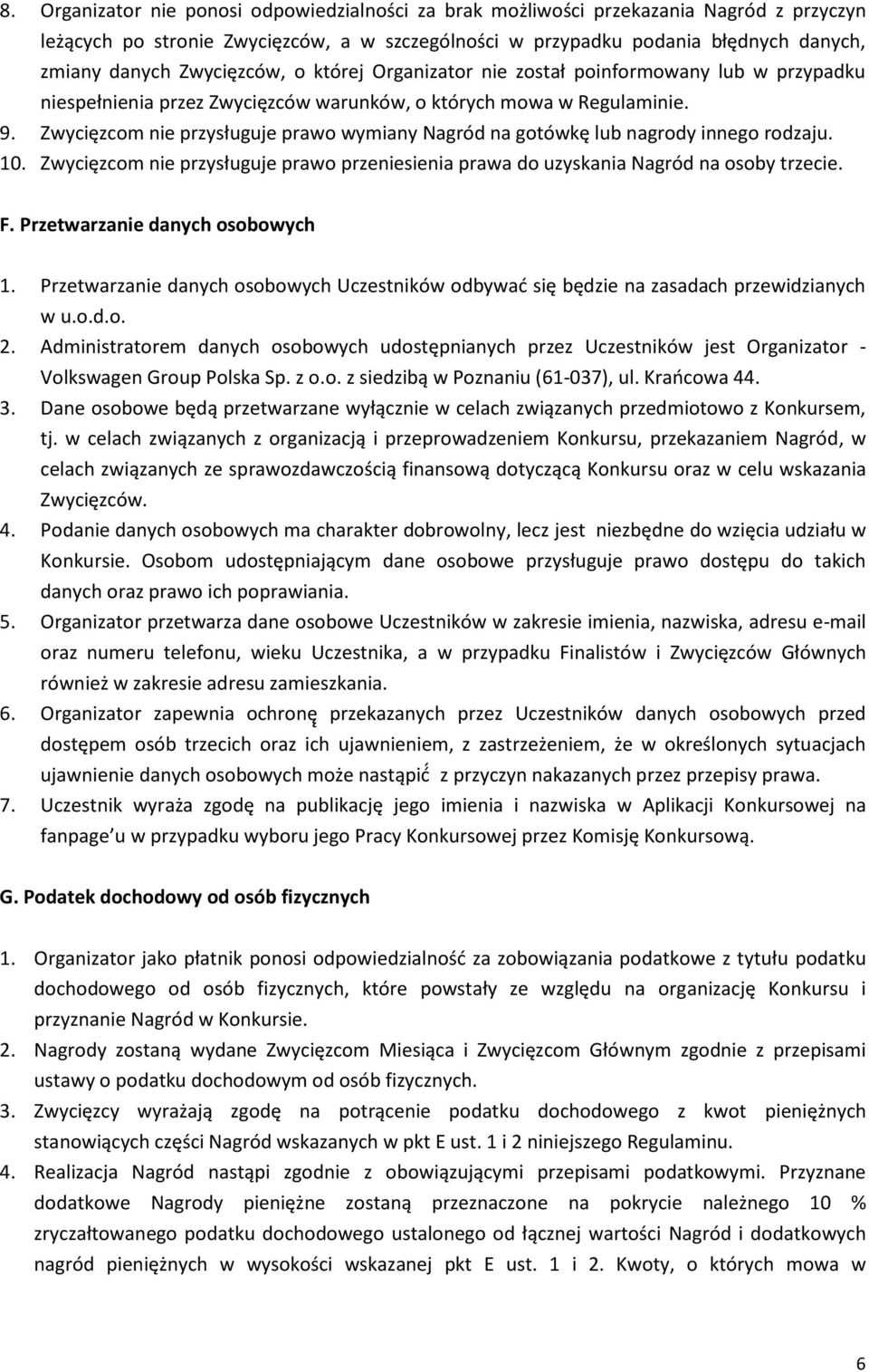 Zwycięzcom nie przysługuje prawo wymiany Nagród na gotówkę lub nagrody innego rodzaju. 10. Zwycięzcom nie przysługuje prawo przeniesienia prawa do uzyskania Nagród na osoby trzecie. F.