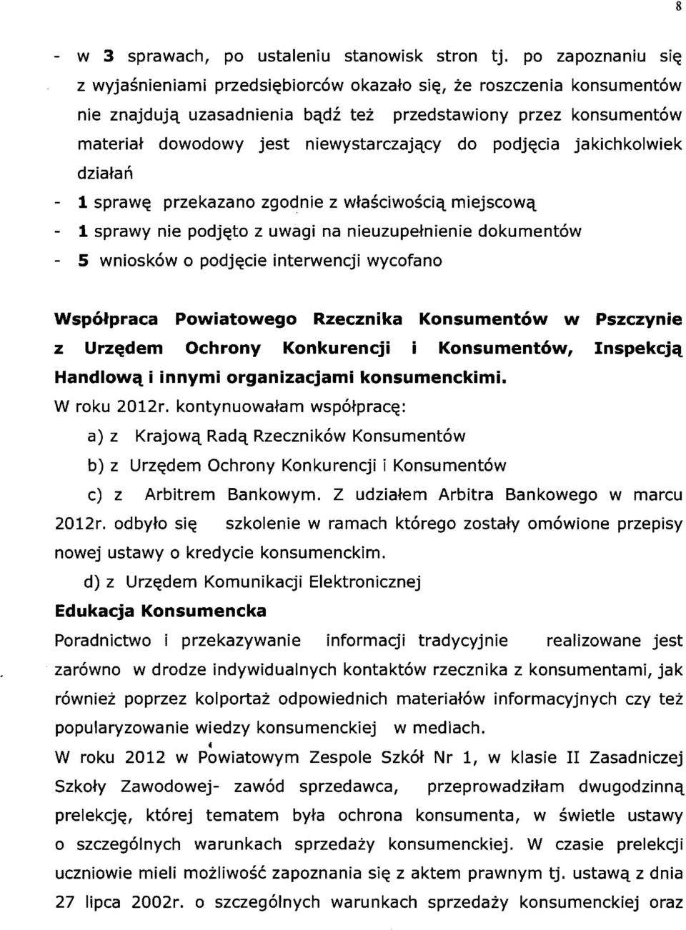 podj~cia jakichkolwiek dziajan - 1 spraw~ przekazano zgodnie z wjasciwosciq miejscowq - 1 sprawy nie podj~to z uwagi na nieuzupejnienie dokument6w - 5 wnioskow 0 podj~cie interwencjj wycofano