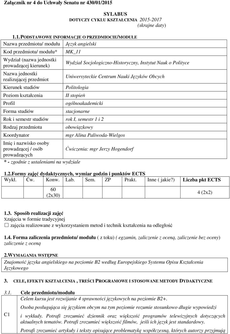 jednostki prowadzącej kierunek) Nazwa jednostki realizującej przedmiot Kierunek studiów Poziom kształcenia Profil Forma studiów MK_11 Wydział Socjologiczno-Historyczny, Instytut Nauk o Polityce