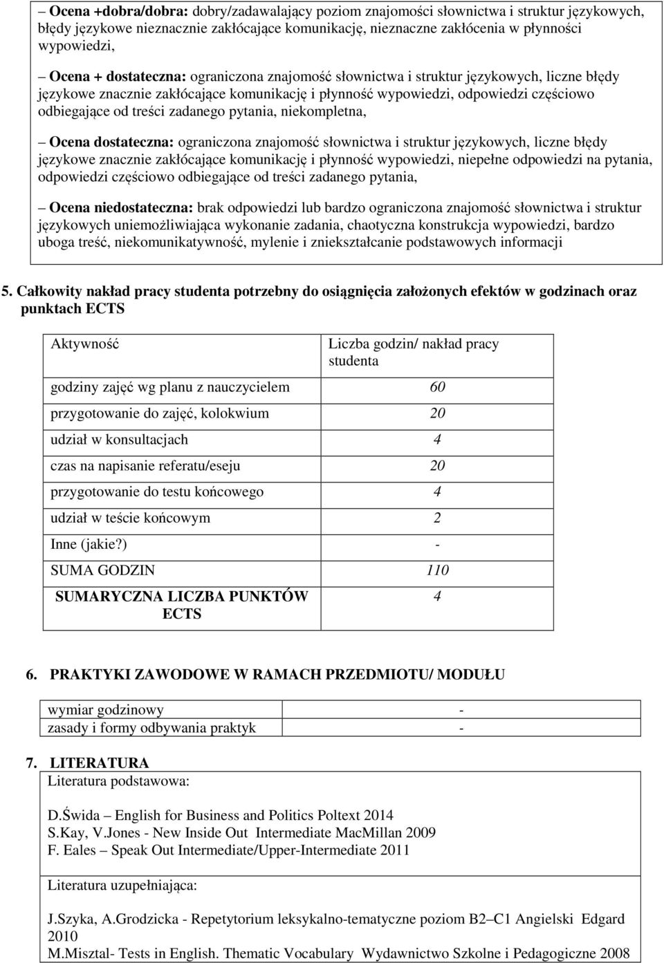 pytania, niekompletna, Ocena dostateczna: ograniczona znajomość słownictwa i struktur językowych, liczne błędy językowe znacznie zakłócające komunikację i płynność wypowiedzi, niepełne odpowiedzi na