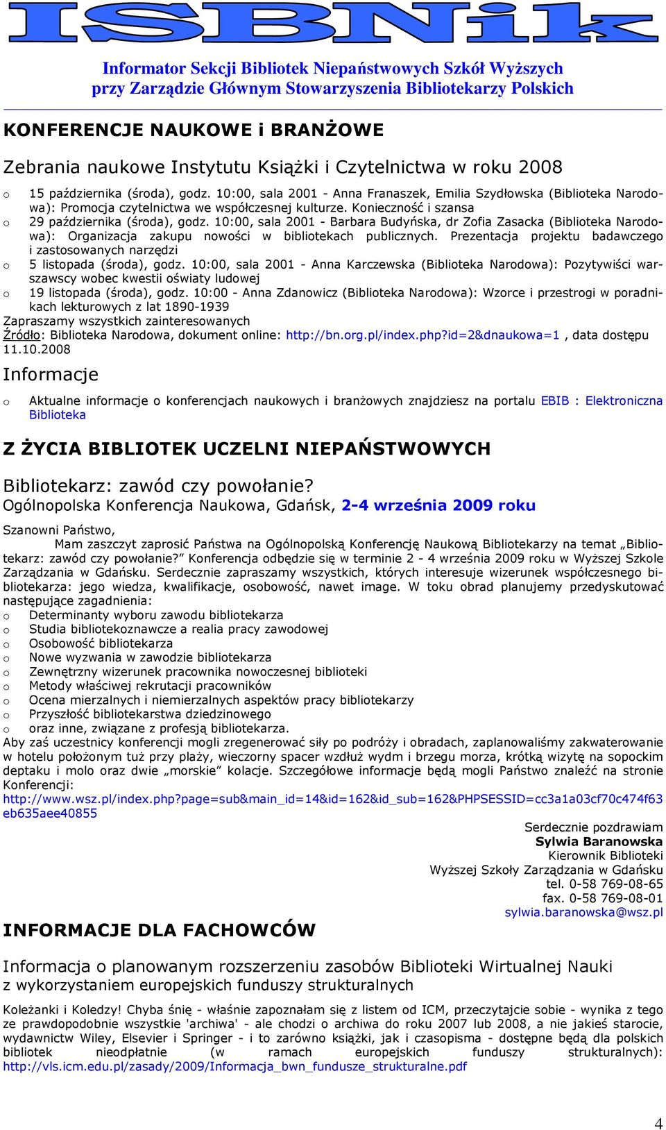 10:00, sala 2001 - Barbara Budyńska, dr Zfia Zasacka (Bibliteka Nardwa): Organizacja zakupu nwści w biblitekach publicznych.
