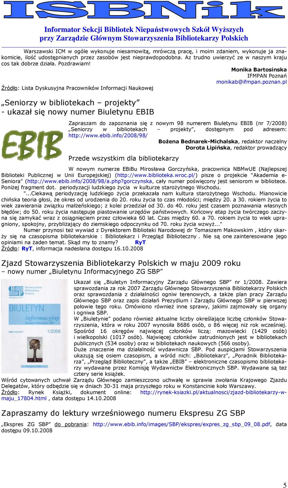 pl Źródł: Lista Dyskusyjna Pracwników Infrmacji Naukwej Senirzy w biblitekach prjekty - ukazał się nwy numer Biuletynu EBIB Zapraszam d zapznania się z nwym 98 numerem Biuletynu EBIB (nr 7/2008)