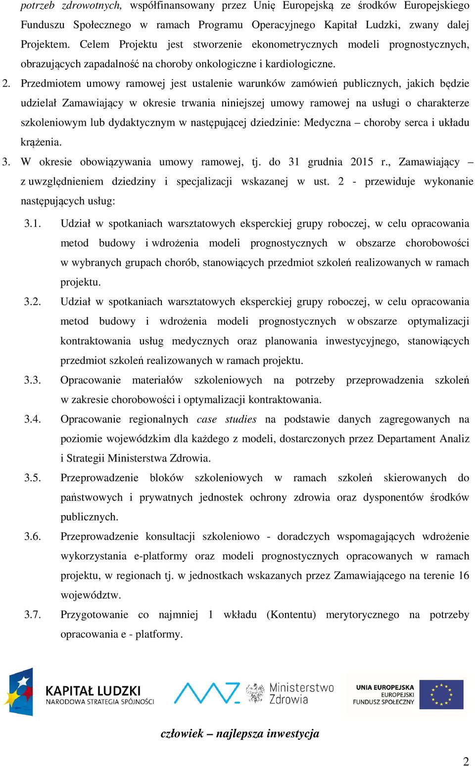 Przedmiotem umowy ramowej jest ustalenie warunków zamówień publicznych, jakich będzie udzielał Zamawiający w okresie trwania niniejszej umowy ramowej na usługi o charakterze szkoleniowym lub